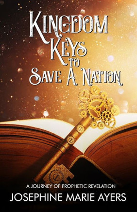 KINGDOM KEYS TO SAVE A NATION:: A Journey of Prophetic Revelation