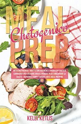 MEAL PREP CHETOGENICO: Dieta Chetogenica: Ricette Chetogeniche a Basso Contenuto di Carboidrati per Bruciare Grassi, Perdere Peso e Migliorare la ... Denaro con il Meal Prepping (Italian Edition)