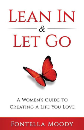 Lean In And Let Go: A Women's Guide To Creating A Life You Love