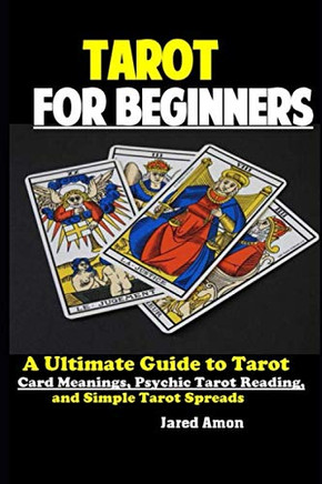 Tarot For Beginners: The Ultimate Guide To Tarot Card Meanings, Psychic Tarot Reading, And Simple Tarot Spreads