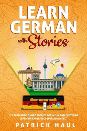 Learn German with Stories: 10 Captivating Short Stories for a Fun and Enjoyable Learning Experience (for Advanced)