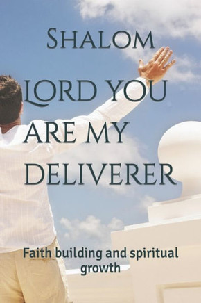 Lord You Are My Deliverer : Faith Building And Spiritual Growth