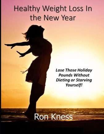 Healthy Weight Loss In the New Year: Lose Those Holiday Pounds Without Dieting or Starving Yourself!