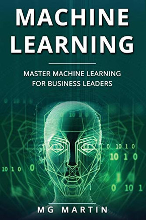 Machine Learning: Master Machine Learning For Business Leaders
