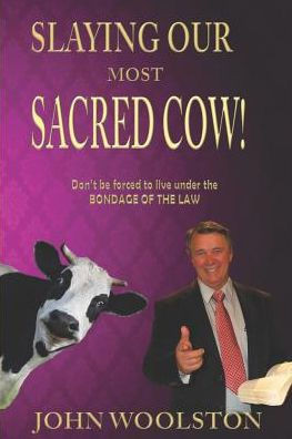 Slaying Our Most Sacred Cow!: Don'T Be Forced To Live Under The Bondage Of The Law
