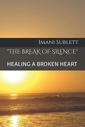 The Break Of Silence: Healing A Broken Heart (The Final Chapter)