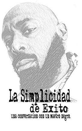 La Simplicidad De Exito: Una Conversacion Con Un Maetro Negro. (Spanish Edition)