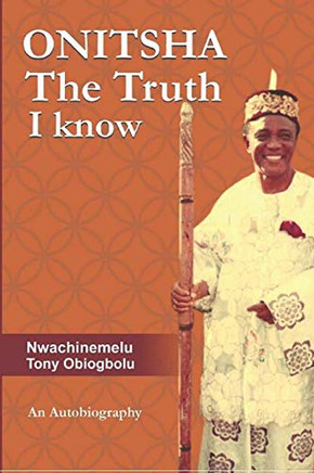ONITSHA The Truth I Know: An Autobiography