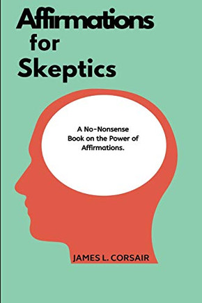Affirmations For Skeptics: The No-Nonsense Book On The Power Of Affirmations (Mindset Series)