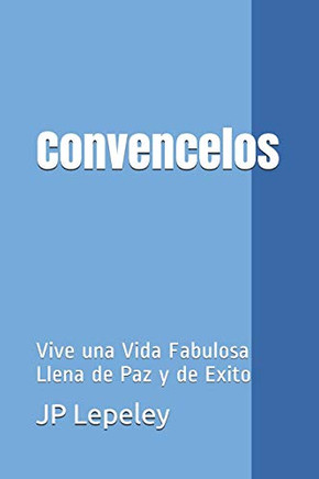 Convencelos: Vive Una Vida Fabulosa Llena De Paz Y De Exito (Spanish Edition)