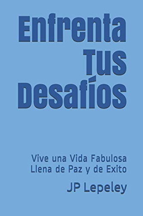 Enfrenta Tus Desafíos: Vive Una Vida Fabulosa Llena De Paz Y De Exito (Spanish Edition)