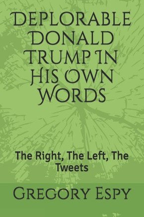 Deplorable Donald Trump In His Own Words: The Right, The Left, The Tweets (Deplorables)