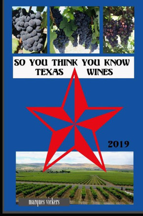 So You Think You Know Texas Wines, 2019 Edition: An Intimate Inside Profile Of Texas Grown Wines