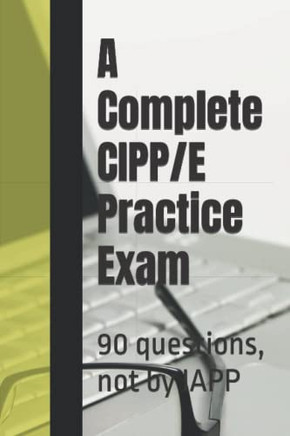 A Complete Cipp/E Practice Exam: 90 Questions, Not By Iapp