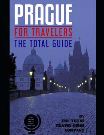 Prague For Travelers. The Total Guide: The Comprehensive Traveling Guide For All Your Traveling Needs.