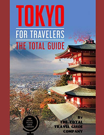 Tokyo For Travelers. The Total Guide: The Comprehensive Traveling Guide For All Your Traveling Needs. By The Total Travel Guide Company (Asia For Travelers)