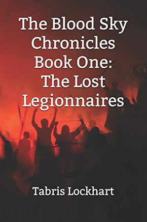 The Blood Sky Chronicles: Book One: The Lost Legionnaires
