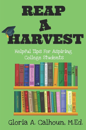 Reap A Harvest : Helpful Tips For Aspiring College Students