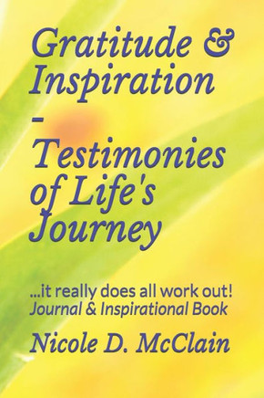 Gratitude & Inspiration - Testimonies of Life's Journey: ...it really does all work out