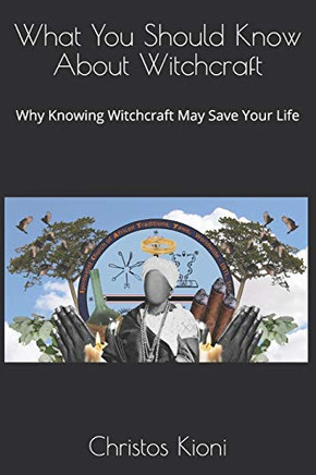 What You Should Know About Witchcraft: Why Knowing Witchcraft May Save Your Life