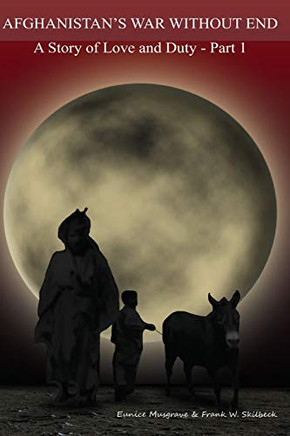 Afghanistan'S War Without End: A Story Of Love And Duty - Part 1 (War In Afghanistan)