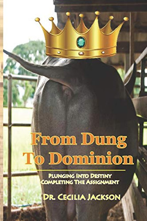 From Dung To Dominion: Plunging Into Destiny, Completing Thassignment