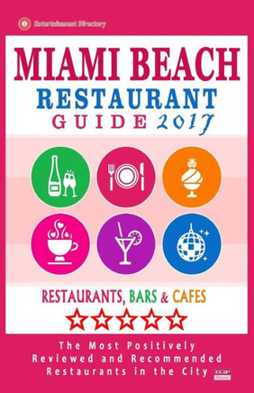 Miami Beach Restaurant Guide 2017: Best Rated Restaurants In Miami Beach, Florida - 500 Restaurants, Bars And Cafés Recommended For Visitors, 2017