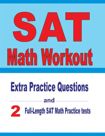 Sat Math Workout : Extra Practice Questions And Two Full-Length Practice Sat Math Tests