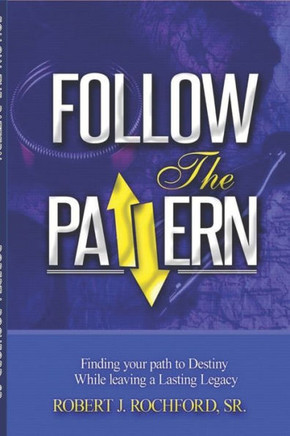 Follow the Pattern: Finding Your Path to Destiny, While Leaving A Lasting Legacy