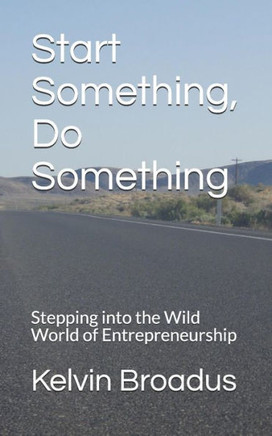 Start Something, Do Something : Stepping Into The Wild World Of Entrepreneurship