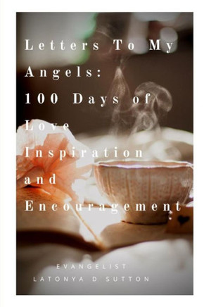 Letters To My Angels : 100 Days Of Love, Inspiration, And Encouragement, Vol. 1¶