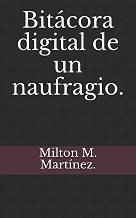 Bitácora Digital De Un Naufragio. (Spanish Edition)