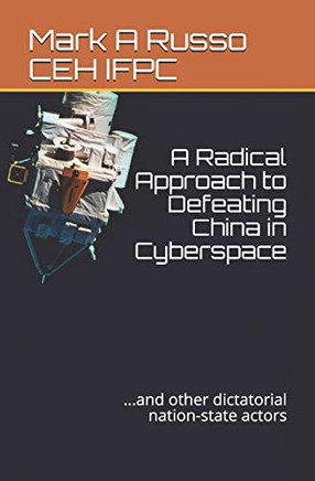 A Radical Approach To Defeating China In Cyberspace: ...And Other Dictatorial Nation-State Actors