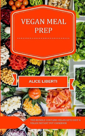 Vegan Meal Prep : This Bundle Contains Vegan Keto Diet & Vegan Instant Pot Cookbook