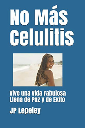 No Más Celulitis: Vive Una Vida Fabulosa Llena De Paz Y De Exito (Spanish Edition)