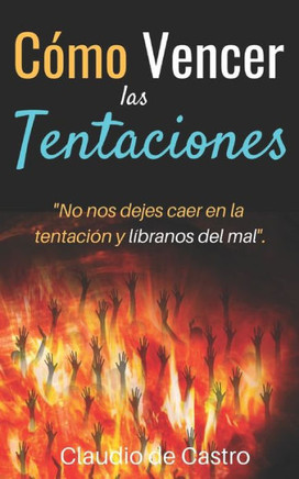 Cómo VENCER las TENTACIONES: ?No nos dejes caer en la tentación y líbranos del mal? (Libros de batalla Espiritual) (Spanish Edition)