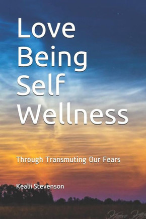 Love Being Self Wellness : Through Transmuting Our Fears
