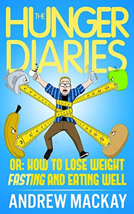 The Hunger Diaries, Or:: How To Lose Weight Fasting And Eating Well