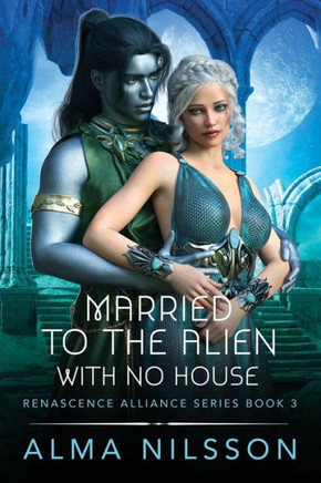 Married To The Alien With No House : Renascence Alliance Series Book 3