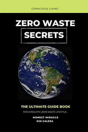 Zero Waste Secrets: The Ultimate Guidebook For A Realistic Zero Waste Lifestyle...