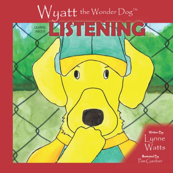 Wyatt The Wonder Dog Learns About Listening (Wyatt The Wonder Dog Book Series)