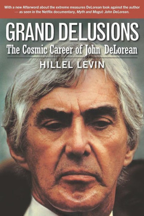 GRAND DELUSIONS: The Cosmic Career of John De Lorean (with Afterword)