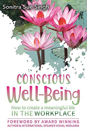 Conscious Wellbeing: How to create a meaningful life In The Workplace