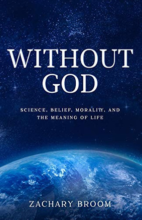 Without God: Science, Belief, Morality, and the Meaning of Life