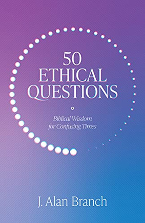 50 Ethical Questions: Biblical Wisdom For Confusing Times