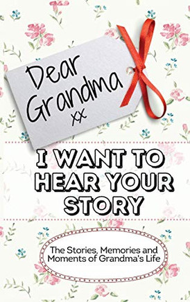 Dear Grandma. I Want To Hear Your Story : The Stories, Memories and Moments of Grandma's Life | Memory Journal