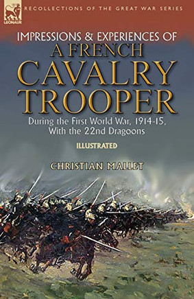 Impressions & Experiences of a French Cavalry Trooper During the First World War, 1914-15, With the 22nd Dragoons - 9781782829157