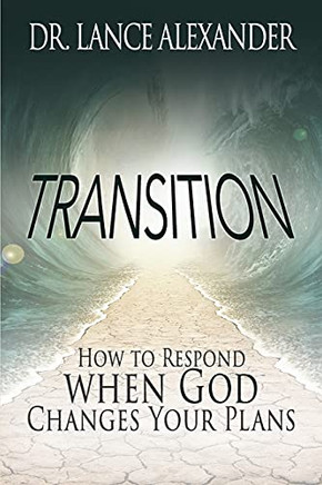 Transition: How To Respond When God Changes Your Plans