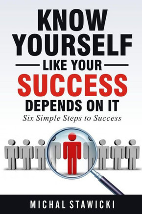 Know Yourself Like Your Success Depends On It (Six Simple Steps To Success)
