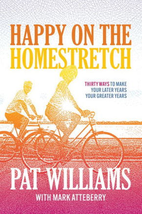 Happy On The Homestretch: Thirty Ways To Make Your Later Years Your Greater Years